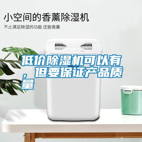 低價除濕機可以有，但要保證產品質量