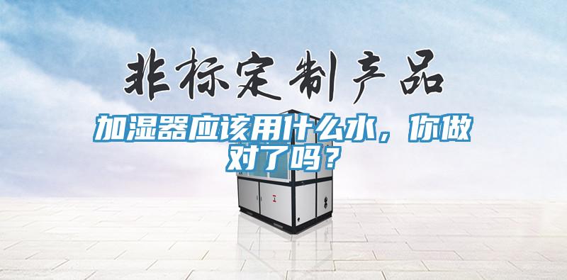 加濕器應(yīng)該用什么水，你做對(duì)了嗎？