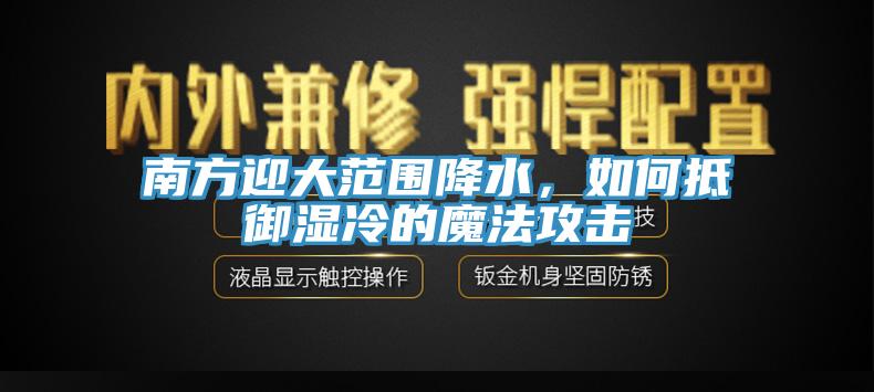 南方迎大范圍降水，如何抵御濕冷的魔法攻擊