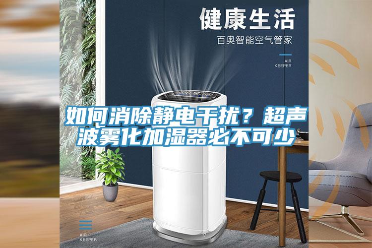 如何消除靜電干擾？超聲波霧化加濕器必不可少