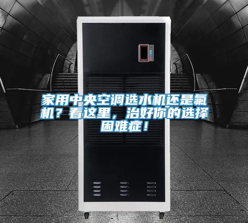 家用中央空調(diào)選水機(jī)還是氟機(jī)？看這里，治好你的選擇困難癥！