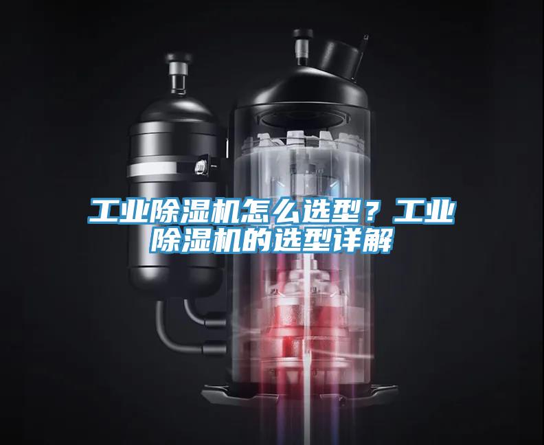 工業(yè)除濕機怎么選型？工業(yè)除濕機的選型詳解