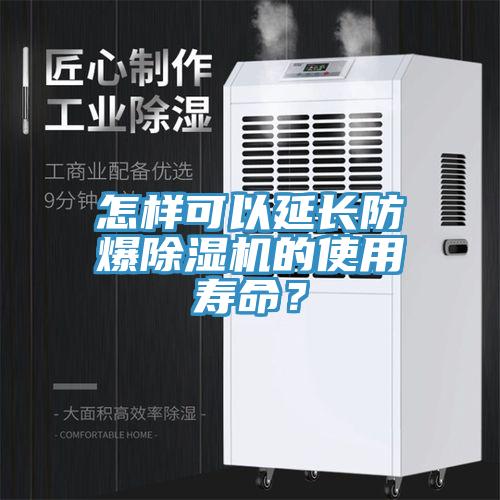 怎樣可以延長防爆除濕機(jī)的使用壽命？