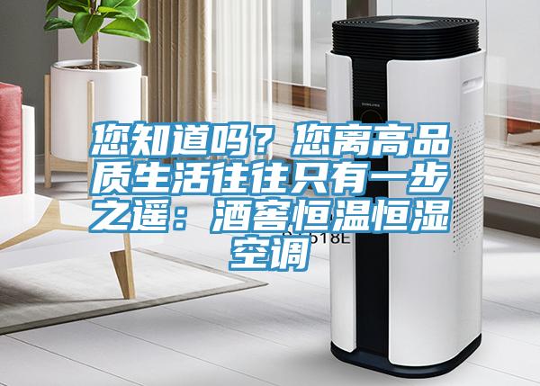 您知道嗎？您離高品質(zhì)生活往往只有一步之遙：酒窖恒溫恒濕空調(diào)