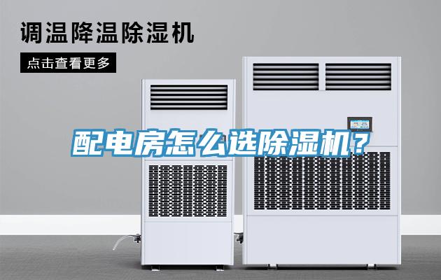 配電房怎么選除濕機(jī)？