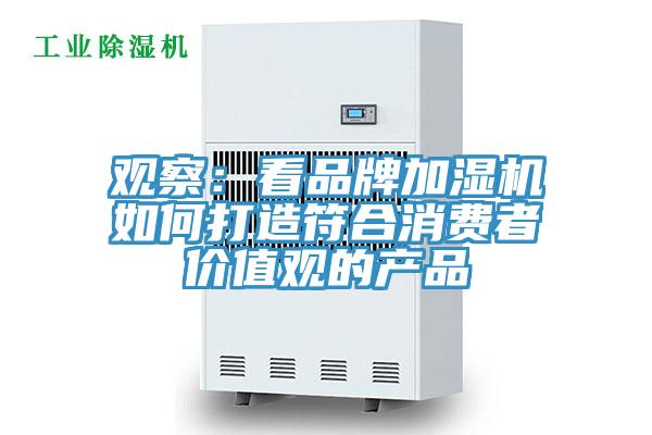 觀察：看品牌加濕機如何打造符合消費者價值觀的產(chǎn)品