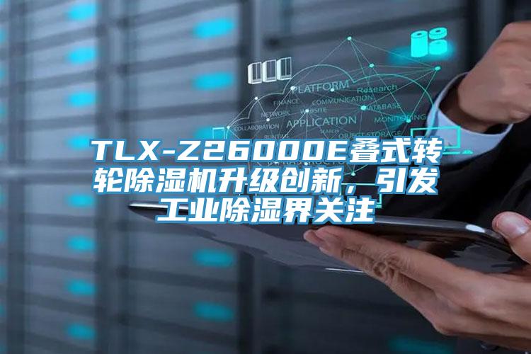 TLX-Z26000E疊式轉(zhuǎn)輪除濕機(jī)升級創(chuàng)新，引發(fā)工業(yè)除濕界關(guān)注