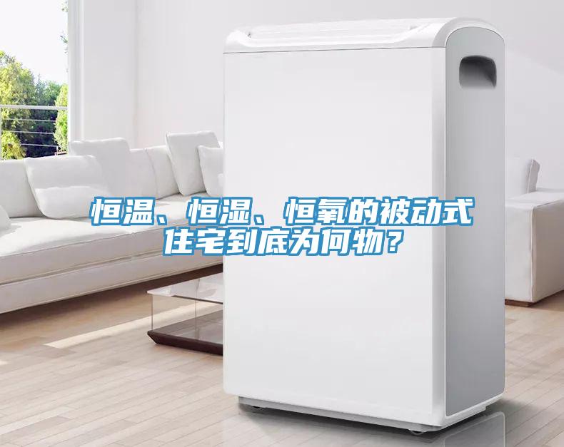 恒溫、恒濕、恒氧的被動式住宅到底為何物？