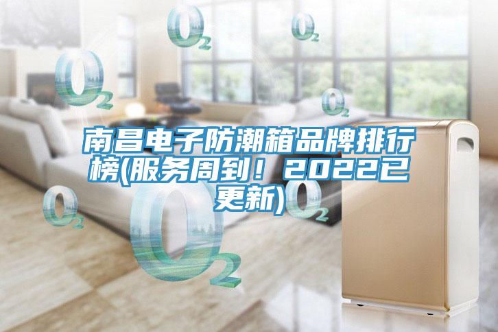 南昌電子防潮箱品牌排行榜(服務周到！2022已更新)