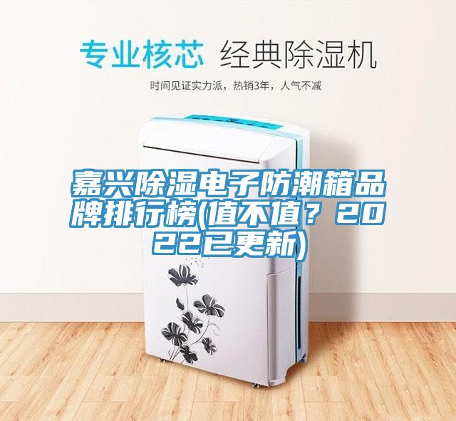 嘉興除濕電子防潮箱品牌排行榜(值不值？2022已更新)