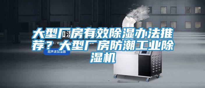 大型廠房有效除濕辦法推薦？大型廠房防潮工業(yè)除濕機