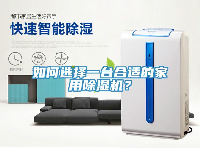 如何選擇一臺(tái)合適的家用除濕機(jī)？