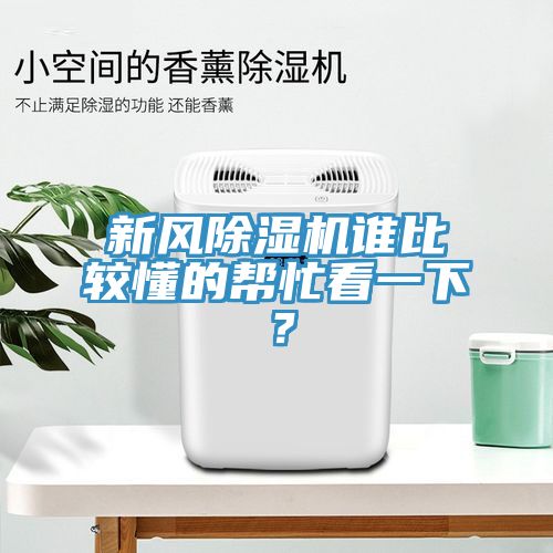 新風(fēng)除濕機(jī)誰比較懂的幫忙看一下？