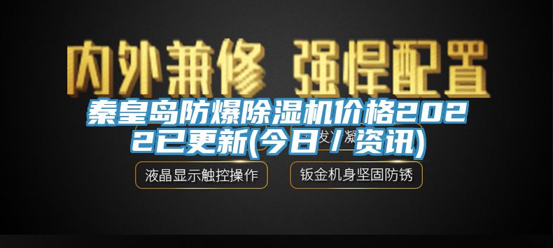 秦皇島防爆除濕機(jī)價格2022已更新(今日／資訊)