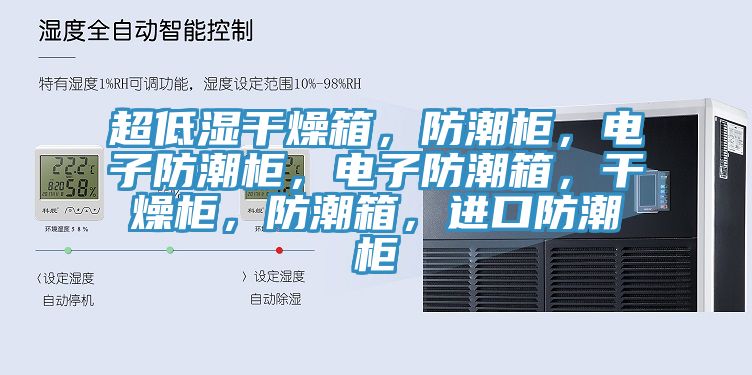 超低濕干燥箱，防潮柜，電子防潮柜，電子防潮箱，干燥柜，防潮箱，進(jìn)口防潮柜