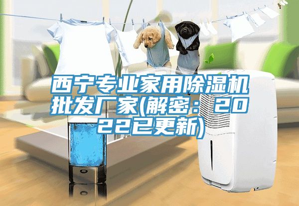 西寧專業(yè)家用除濕機(jī)批發(fā)廠家(解密：2022已更新)