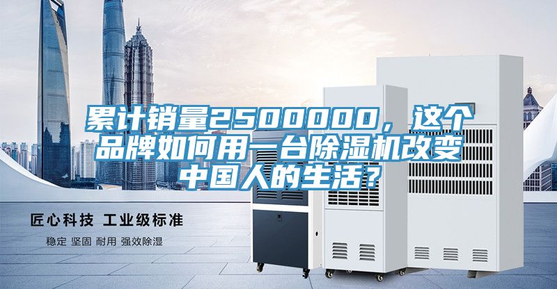 累計銷量2500000，這個品牌如何用一臺除濕機改變中國人的生活？