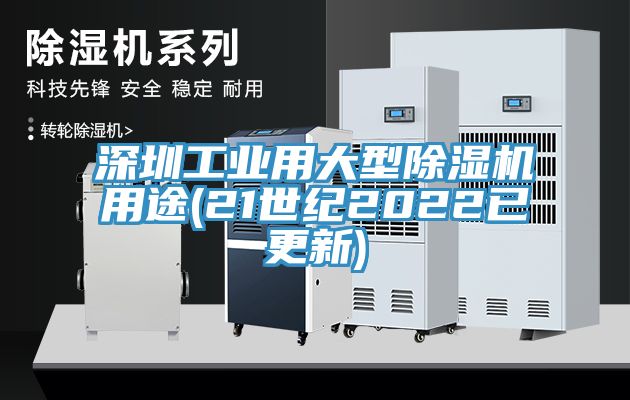 深圳工業(yè)用大型除濕機用途(21世紀(jì)2022已更新)