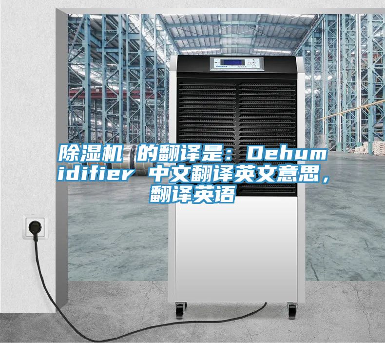 除濕機 的翻譯是：Dehumidifier 中文翻譯英文意思，翻譯英語