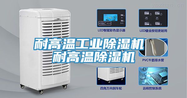 耐高溫工業(yè)除濕機 耐高溫除濕機