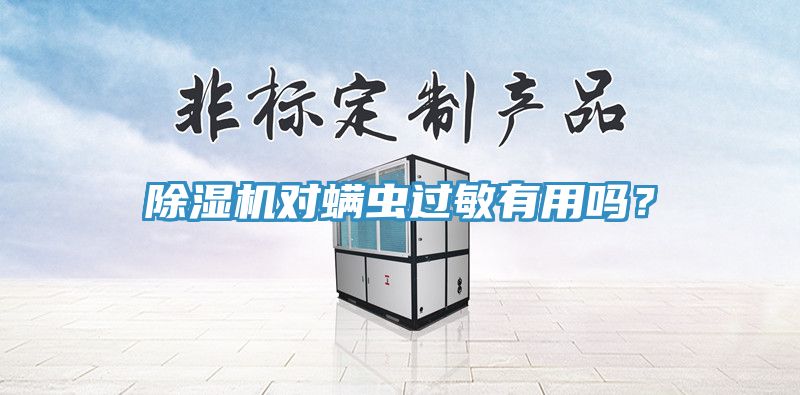 除濕機(jī)對(duì)螨蟲(chóng)過(guò)敏有用嗎？