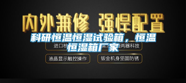 科研恒溫恒濕試驗(yàn)箱，恒溫恒濕箱廠家